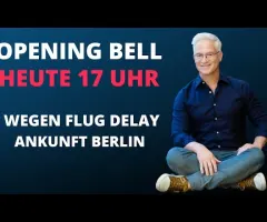 Opening Bell heute erst um 17 Uhr - Verspätete Ankunft in Berlin